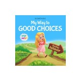 My Way to Good Choices: Children's Book about Positive Behavior and Understanding Consequences that Teaches Kids to Choose, Take Responsibilit