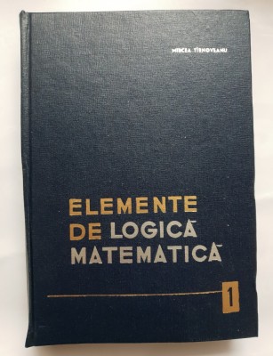 Elemente de logică matematică, vol. I: Logica propozițiilor bivalente - Mircea T&amp;icirc;rnoveanu foto