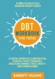 DBT Workbook for Teens: A Complete Dialectical Behavior Therapy Toolkit: Essential Coping Skills and Practical Activities To Help Teenagers &amp;amp;