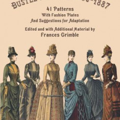 Bustle Fashions 1885-1887: 41 Patterns with Fashion Plates and Suggestions for Adaptation