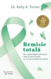 Remisie totala. Sa-I supravietuim cancerului chiar si cand nimeni nu ne mai acorda nicio sansa. Editia a II-a/Kelly A.Turner
