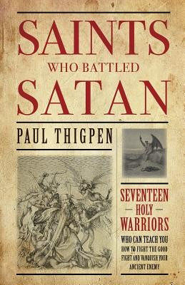 Saints Who Battled Satan: Seventeen Holy Warriors Who Can Teach You How to Fight the Good Fight and Vanquish Your Ancient Enemy foto