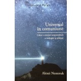 UNIVERSUL IN COMUNIUNE. CATRE O SINTEZA NEOPATRISTICA A TEOLOGIEI SI STIINTEI - ALEXEI NESTERUK, 2009