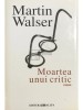 Martin Walser - Moartea unui critic (Editia: 2004)