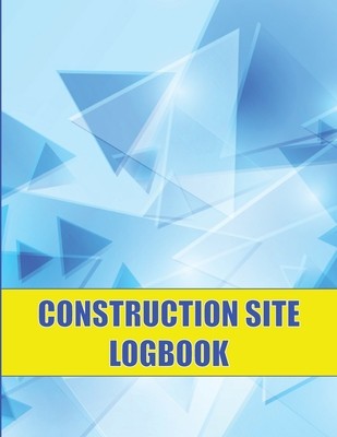 Construction Site Logbook: Perfect for Foremen, Construction Site Managers Construction Daily Tracker to Record Workforce, Tasks, Schedules and M
