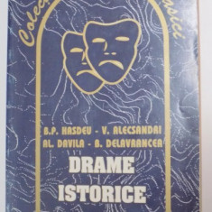 DRAME ISTORICE , EDITIA A II A de B.P. HASDEU, VASILE ALECSANDRI, AL. DAVILA, BARBU DELAVRANCEA , 2001