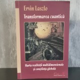 Ervin Laszlo - Transformarea cuantică. Harta realității multidimensionale și conștiința globală