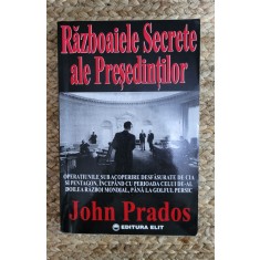 RAZBOAIELE SECRETE ALE PRESEDINTILOR -JOHN PRADOS