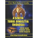 A szk&iacute;ta turul dinasztia &ouml;r&ouml;k&ouml;sei - Szk&iacute;t&aacute;k, hunok, mongolok, t&uuml;rk&ouml;k, avarok, magyarok - Cey-Bert R&oacute;bert Gyula