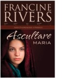 Ascultare - Maria (seria O genealogie a harului) - Francine Rivers