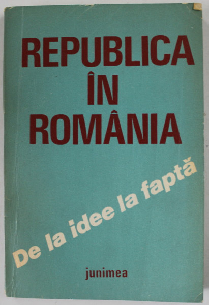REPUBLICA IN ROMANIA , DE LA IDEE LA FAPTA , coordonator DUMITRU D. RUSU , 1988