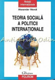 Teoria Sociala A Politicii Internationale - Alexander Wendt
