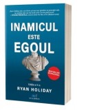 Inamicul este ego-ul. Editia a II-a - Ryan Holiday