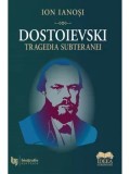 Dostoievski. Tragedia subteranei/Ion Ianosi
