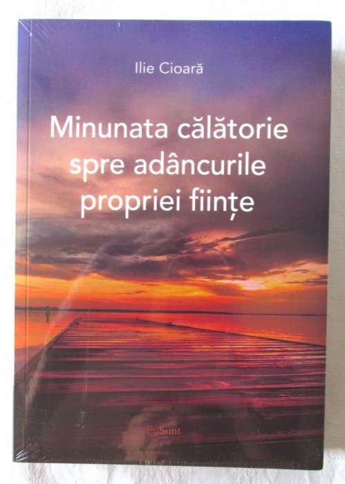 &quot;Minunata calatorie spre adancurile propriei fiinte&quot;, Ilie Cioara. Carte noua, in tipla