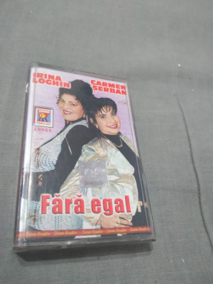 CASETA AUDIO IRINA LOGHIN/CARMEN SERBAN -FARA EGAL RARA!!ORIGINALA foto