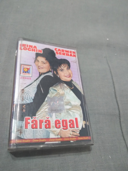 CASETA AUDIO IRINA LOGHIN/CARMEN SERBAN -FARA EGAL RARA!!ORIGINALA