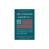 Recoding America: Why Government Is Failing in the Digital Age and How We Can Do Better
