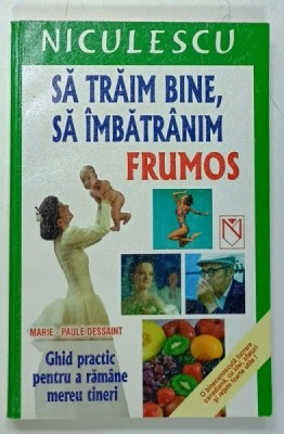 SA TRAIM BINE , SA IMBATRANIM FRUMOS de MARIE - PAULE DESSAINT , GHID PRACTIC , 2003 foto