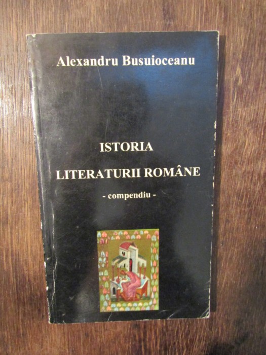 Istoria literaturii rom&acirc;ne. Compendiu - Alexandru Busuioceanu