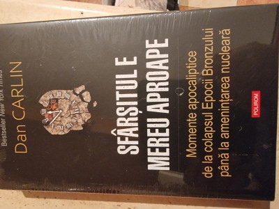 Sfarsitul e mereu aproape,Momente apocaliptice de la colapsul Epocii Bronzului pana la amenintarea nucleara-Dan Carlin foto