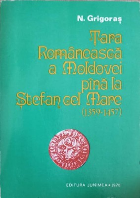 TARA ROMANEASCA A MOLDOVEI PANA LA STEFAN CEL MARE (1359-1457)-N. GRIGORAS-224400 foto