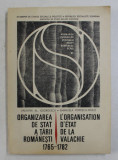ORGANIZAREA DE STAT A TARII ROMANESTI 1765 - 1782 de VALENTIN AL. GEORGESCU si EMANUELA POPESCU - MIHUT , EDITIE IN ROMANA SI FRANCEZA , 1989 ,