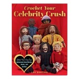 Cumpara ieftin Crochet Your Celebrity Crush Stitch Your Very Own Amigurumi Heartthrobs, Hunks, and Hotties