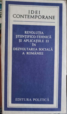 REVOLUTIA STIINTIFICO-TEHNICA SI APLICATIILE EI IN DEZVOLTAREA SOCIALA A ROMANIEI-COLECTIV foto