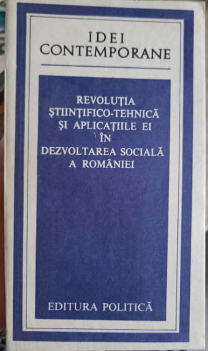 REVOLUTIA STIINTIFICO-TEHNICA SI APLICATIILE EI IN DEZVOLTAREA SOCIALA A ROMANIEI-COLECTIV