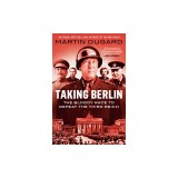 Taking Berlin: The Bloody Race to Defeat the Third Reich