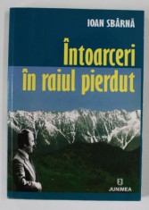 INTOARCERI IN RAIUL PIERDUT de IOAN SBARNA , 2010 , DEDICATIE * foto