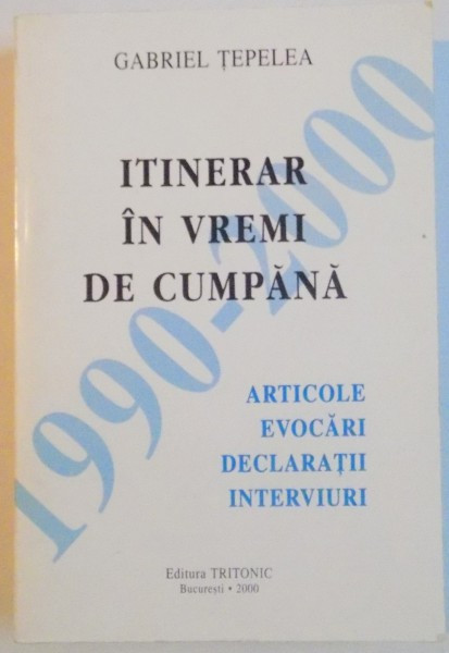 ITINERAR IN VREMI DE CUMPANA, ARTICOLE, EVOCARI, DECLARATII, INTERVIURI, 2000