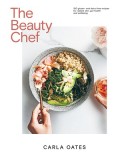 The Beauty Chef: 150 Gluten- And Dairy-Free Recipes for Radiant Skin, Gut Health and Wellbeing