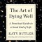 The Art of Dying Well: A Practical Guide to a Good End of Life