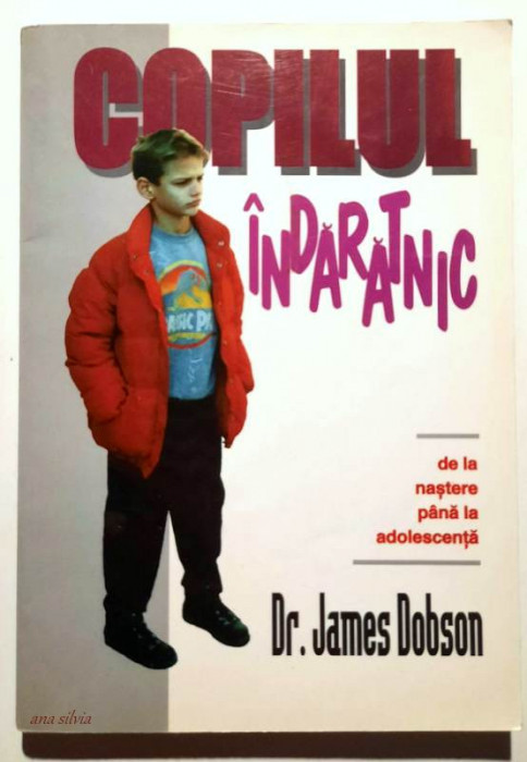Copilul indaratnic - de la nastere pana la adolescenta - Dr. James Dobson