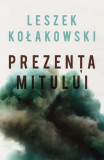 Prezenţa mitului - Paperback brosat - Leszek Kołakowski - Curtea Veche