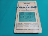 LE CHAMANISME * MIRCEA ELIADE / EDIȚIA I / 1951 * TEXT LIMBA FRANCEZĂ / 800