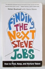 FINDING THE NEXT STEVE JOBS , HOW TO FIND , KEEP , AND NURTURE TALENT by NOLAN BUSHNELL with GENE STONE , 2013