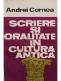 Andrei Cornea - Scriere si oralitate in cultura antica (Editia: 1988)
