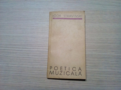 POETICA MUZICALA - Igor Stravinski - Editura Muzicala, 1967, 117 p. foto