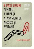 8 pasi siguri pentru a depasi atasamentul anxios si evitant - Tracy Crossley - Editura Trei