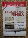 JUMATATEA MEA , FEMEIA de OVIDIU DRAGOS ARGESANU , 2011