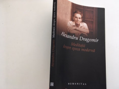 ALEXANDRU DRAGOMIR, MEDITATII DESPRE EPOCA MODERNA. DIN CAIETUL NEGRU. SCRISORI foto