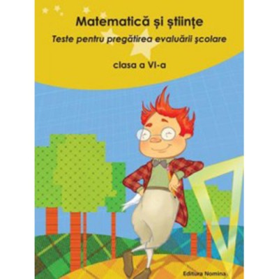Matematica si stiinte. Teste pentru pregatirea evaluarii scolare cls. a VI-a - Nicolae Grigore foto