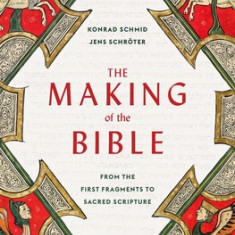 The Making of the Bible: From the First Fragments to Sacred Scripture