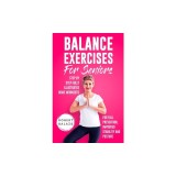 Balance Exercises for Seniors: Step by Step Fully Illustrated Home Workouts for Fall Prevention, Improved Stability, and Posture