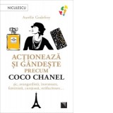 Actioneaza si gandeste precum Coco Chanel. Sic, avangardista, inovatoare, feminista, curajoasa, stralucitoare&amp;amp;hellip; - Aurelie Godefroy, Oana Ili