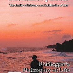 Heidegger's Philosophy of Life: Metamorphosis: The Reality of Existence and Sublimation of Life (Volume 4): &#34555;&#35722;&#65306;&#29983;&#21629;&#