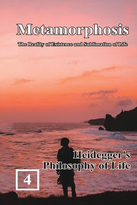 Heidegger&#039;s Philosophy of Life: Metamorphosis: The Reality of Existence and Sublimation of Life (Volume 4): &amp;#34555;&amp;#35722;&amp;#65306;&amp;#29983;&amp;#21629;&amp;#